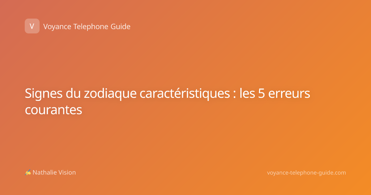 Signes du zodiaque caractéristiques : les 5 erreurs courantes